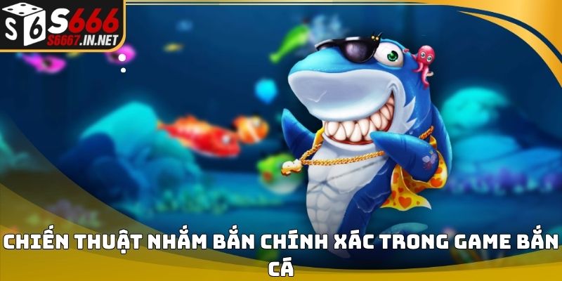 Chiến thuật nhắm bắn chính xác trong game bắn cá