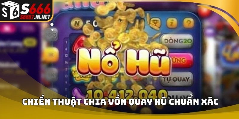 Chiến thuật chia vốn quay hũ chuẩn xác