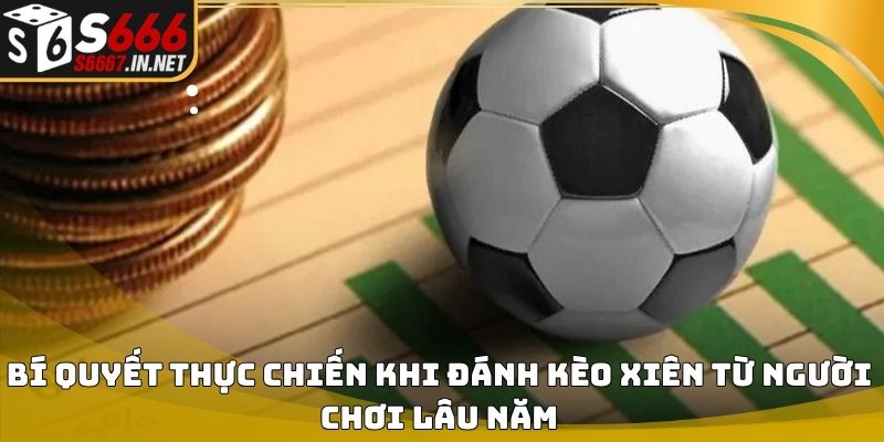 Bí quyết thực chiến khi đánh kèo xiên từ người chơi lâu năm