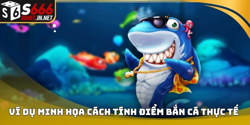 Ví dụ minh họa cách tính điểm bắn cá thực tế