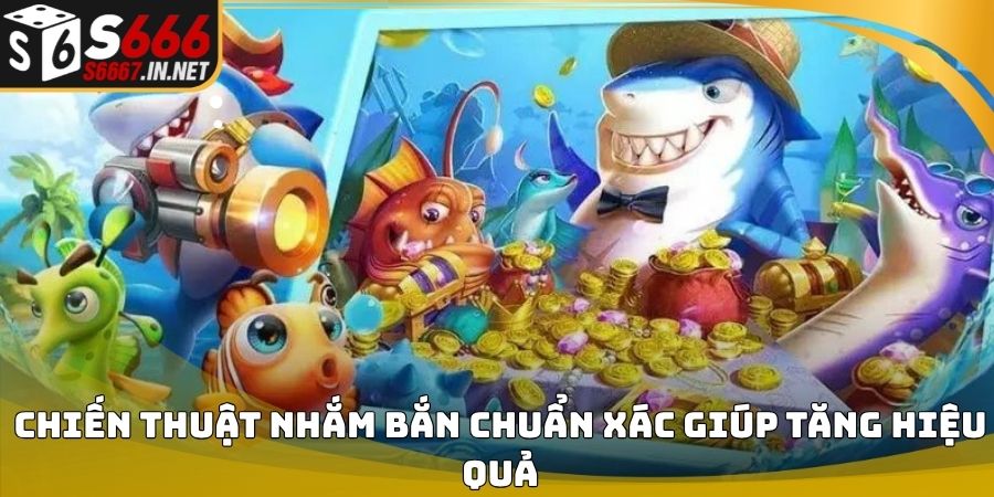 Chiến thuật nhắm bắn chuẩn xác giúp tăng hiệu quả
