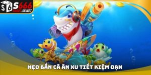 Mẹo bắn cá ăn xu tiết kiệm đạn