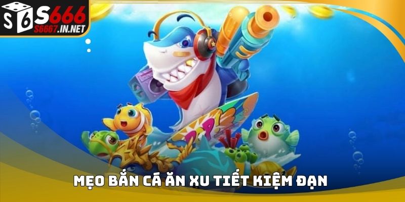 Mẹo bắn cá ăn xu tiết kiệm đạn