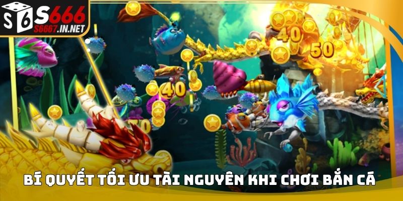 Bí quyết tối ưu tài nguyên khi chơi bắn cá
